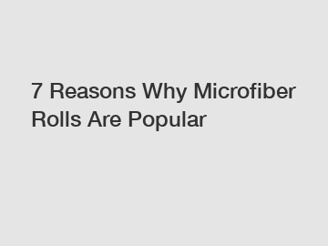 7 Reasons Why Microfiber Rolls Are Popular