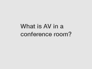 What is AV in a conference room?