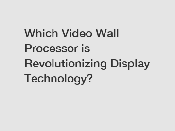 Which Video Wall Processor is Revolutionizing Display Technology?