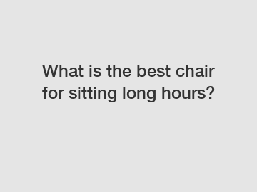 What is the best chair for sitting long hours?