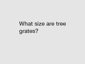 What size are tree grates?