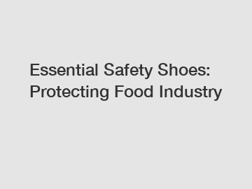 Essential Safety Shoes: Protecting Food Industry