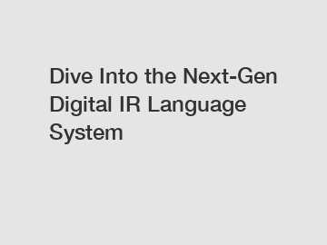 Dive Into the Next-Gen Digital IR Language System