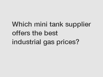 Which mini tank supplier offers the best industrial gas prices?