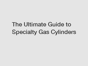 The Ultimate Guide to Specialty Gas Cylinders