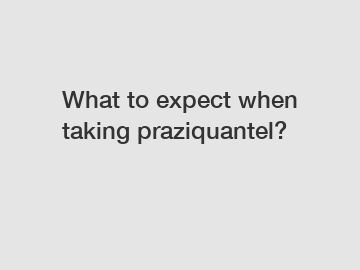What to expect when taking praziquantel?