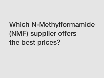 Which N-Methylformamide (NMF) supplier offers the best prices?