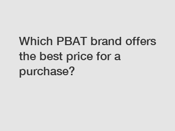 Which PBAT brand offers the best price for a purchase?