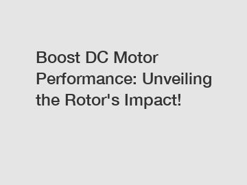 Boost DC Motor Performance: Unveiling the Rotor's Impact!