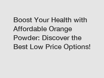 Boost Your Health with Affordable Orange Powder: Discover the Best Low Price Options!