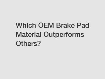 Which OEM Brake Pad Material Outperforms Others?