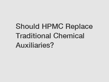 Should HPMC Replace Traditional Chemical Auxiliaries?