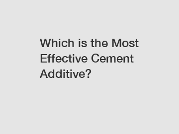 Which is the Most Effective Cement Additive?