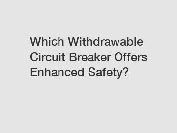 Which Withdrawable Circuit Breaker Offers Enhanced Safety?