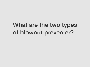 What are the two types of blowout preventer?