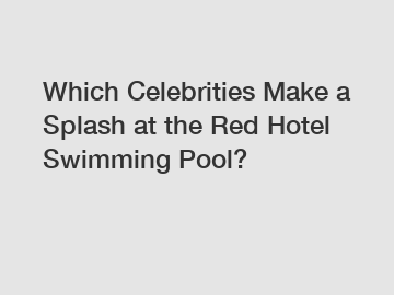 Which Celebrities Make a Splash at the Red Hotel Swimming Pool?