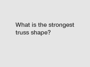 What is the strongest truss shape?