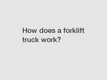 How does a forklift truck work?