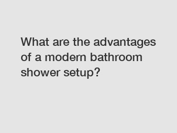 What are the advantages of a modern bathroom shower setup?