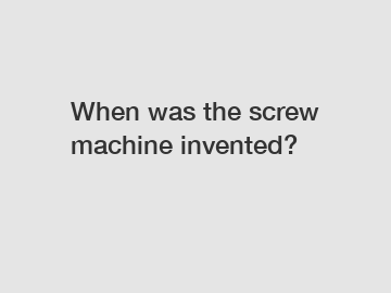 When was the screw machine invented?