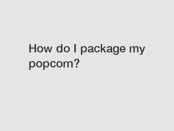 How do I package my popcorn?