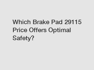 Which Brake Pad 29115 Price Offers Optimal Safety?