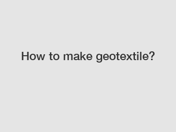 How to make geotextile?