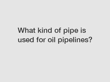 What kind of pipe is used for oil pipelines?