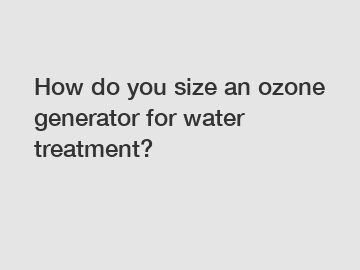 How do you size an ozone generator for water treatment?