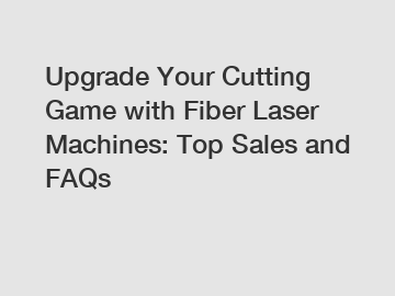 Upgrade Your Cutting Game with Fiber Laser Machines: Top Sales and FAQs