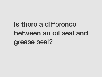 Is there a difference between an oil seal and grease seal?