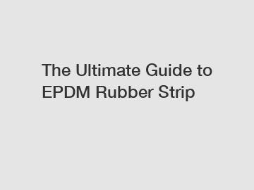 The Ultimate Guide to EPDM Rubber Strip