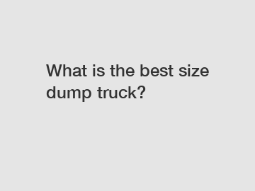 What is the best size dump truck?