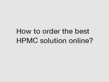 How to order the best HPMC solution online?