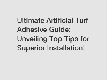 Ultimate Artificial Turf Adhesive Guide: Unveiling Top Tips for Superior Installation!