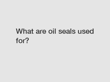 What are oil seals used for?