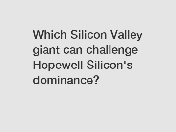 Which Silicon Valley giant can challenge Hopewell Silicon's dominance?