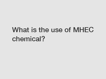 What is the use of MHEC chemical?