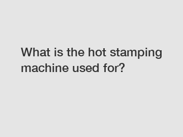 What is the hot stamping machine used for?