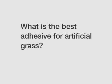 What is the best adhesive for artificial grass?