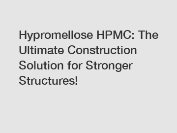 Hypromellose HPMC: The Ultimate Construction Solution for Stronger Structures!