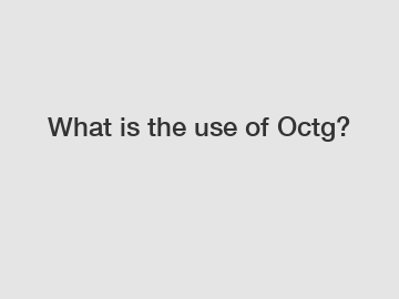 What is the use of Octg?