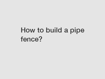 How to build a pipe fence?