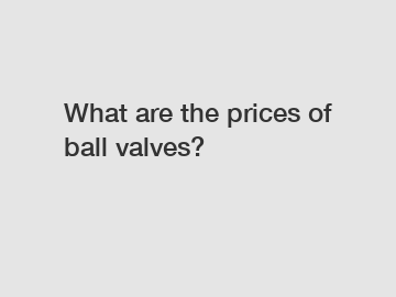 What are the prices of ball valves?