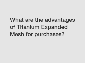 What are the advantages of Titanium Expanded Mesh for purchases?