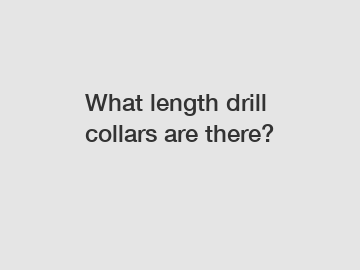 What length drill collars are there?