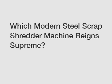 Which Modern Steel Scrap Shredder Machine Reigns Supreme?