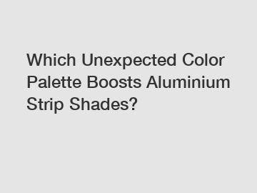 Which Unexpected Color Palette Boosts Aluminium Strip Shades?