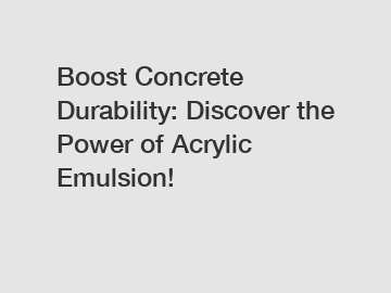 Boost Concrete Durability: Discover the Power of Acrylic Emulsion!