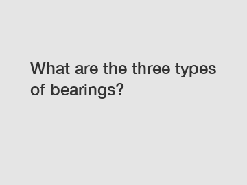 What are the three types of bearings?